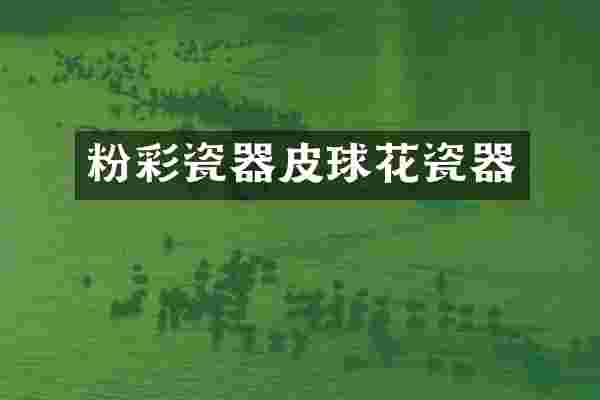 粉彩瓷器皮球花瓷器