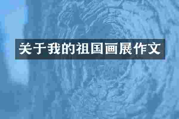 关于我的祖国画展作文
