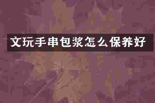 文玩手串包浆怎么保养好