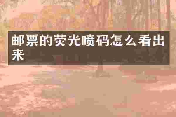 邮票的荧光喷码怎么看出来