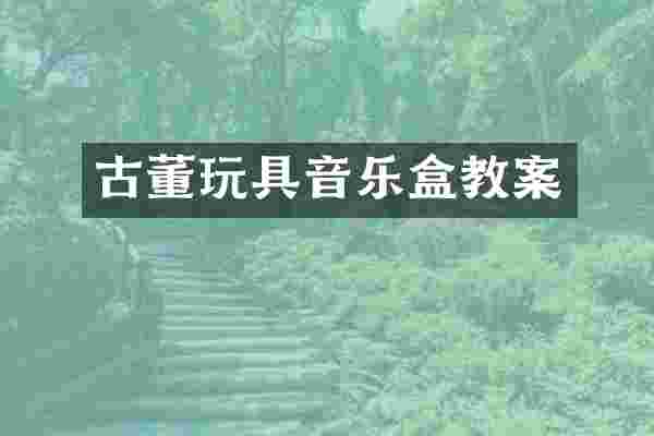 古董玩具音乐盒教案