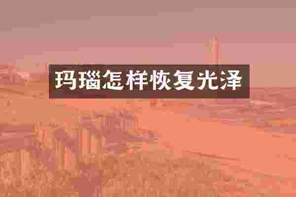 玛瑙怎样恢复光泽