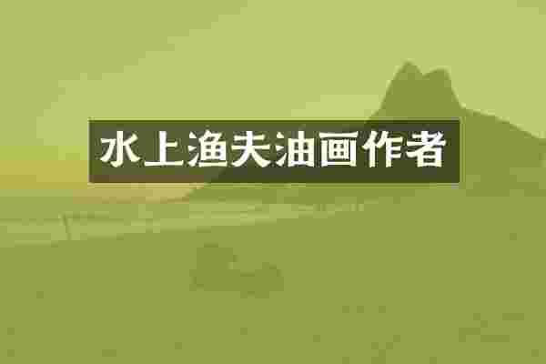 水上渔夫油画作者