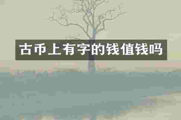 古币上有字的钱值钱吗