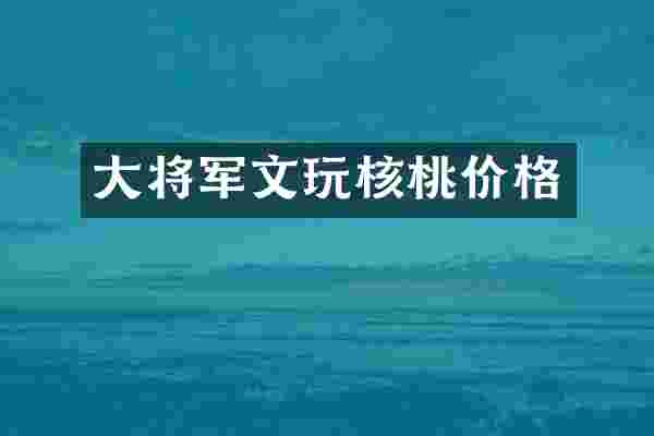 大将军文玩核桃价格