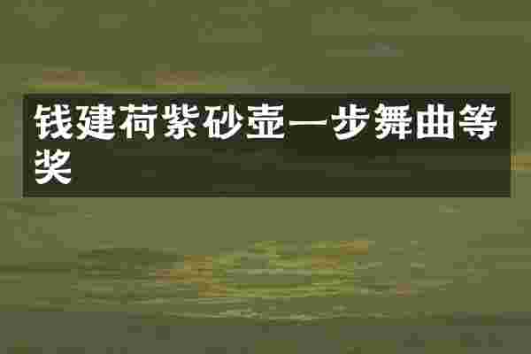 钱建荷紫砂壶一步舞曲等奖