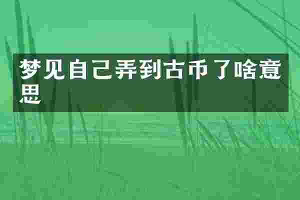 梦见自己弄到古币了啥意思