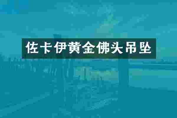 佐卡伊黄金佛头吊坠