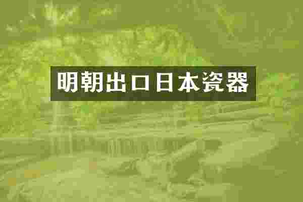 明朝出口日本瓷器