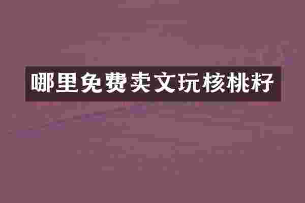 哪里免费卖文玩核桃籽