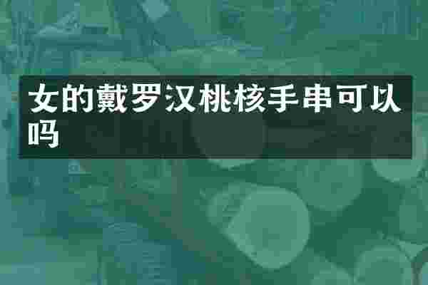 女的戴罗汉桃核手串可以吗