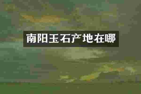 南阳玉石产地在哪