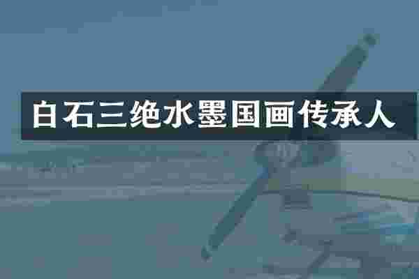白石三绝水墨国画传承人