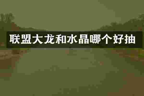 联盟大龙和水晶哪个好抽
