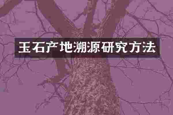玉石产地溯源研究方法