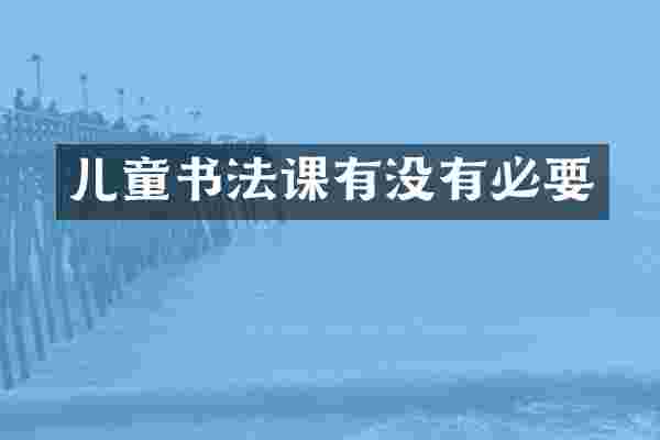 儿童书法课有没有必要