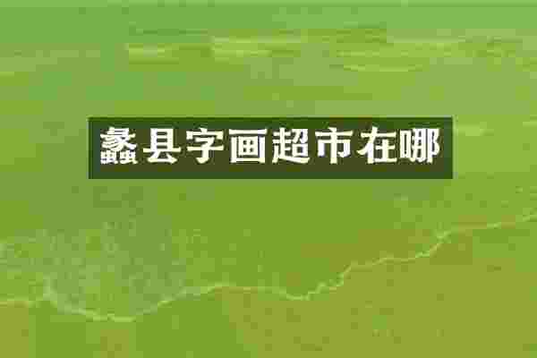 蠡县字画超市在哪