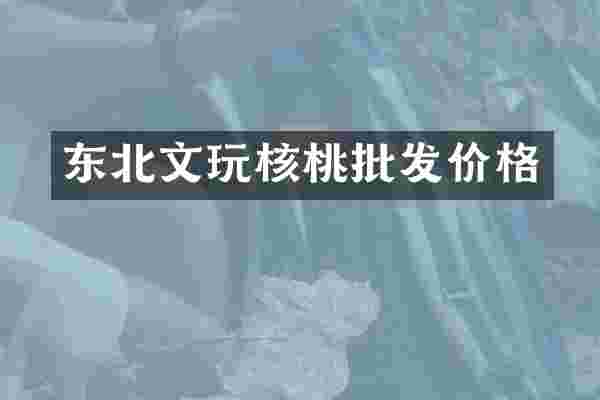 东北文玩核桃批发价格