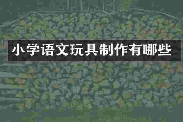 小学语文玩具制作有哪些
