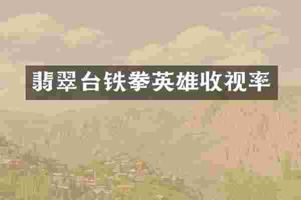 翡翠台铁拳英雄收视率
