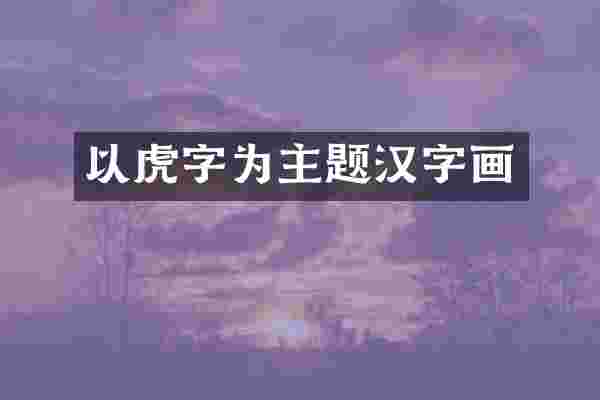 以虎字为主题汉字画