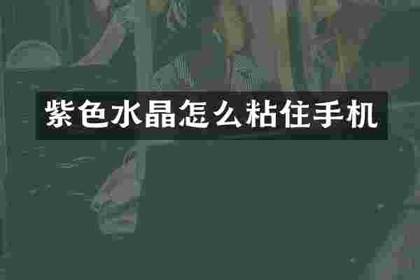 紫色水晶怎么粘住手机