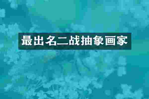 最出名二战抽象画家