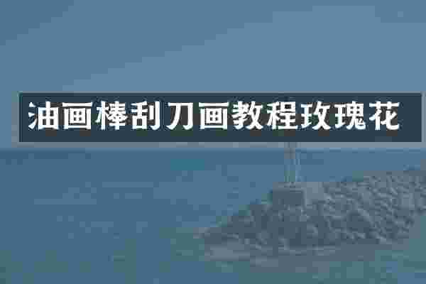 油画棒刮刀画教程玫瑰花