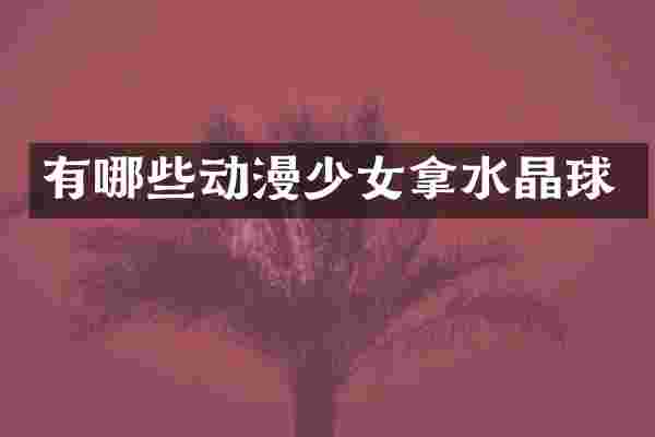 有哪些动漫少女拿水晶球