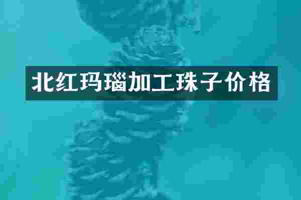 北红玛瑙加工珠子价格