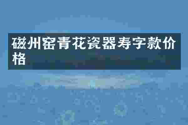 磁州窑青花瓷器寿字款价格
