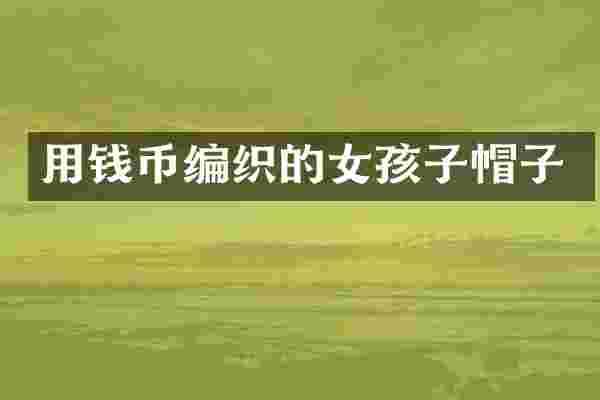 用钱币编织的女孩子帽子