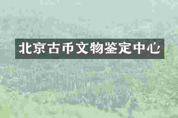 北京古币文物鉴定中心
