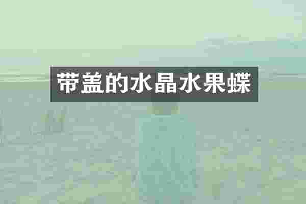 带盖的水晶水果蝶