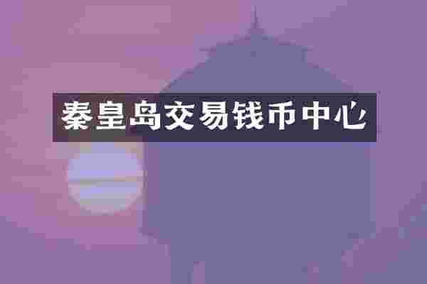 秦皇岛交易钱币中心