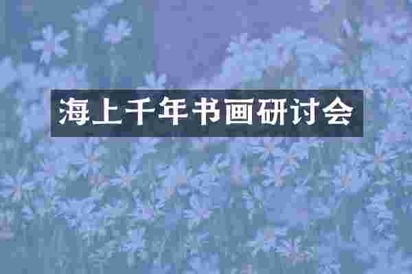 海上千年书画研讨会