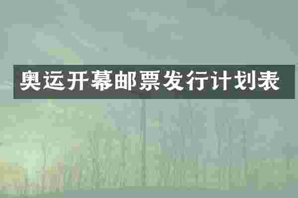 奥运开幕邮票发行计划表