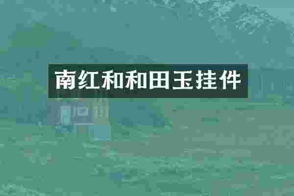 南红和和田玉挂件