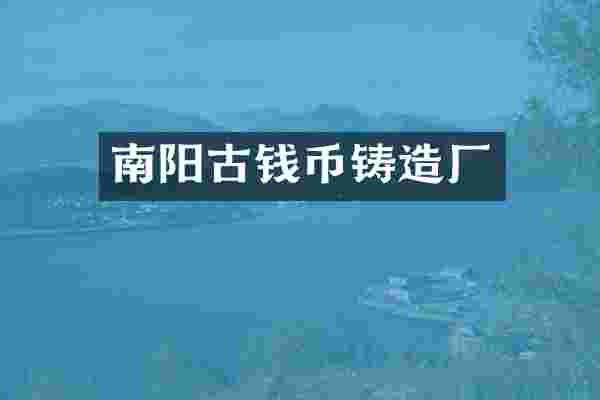 南阳古钱币铸造厂
