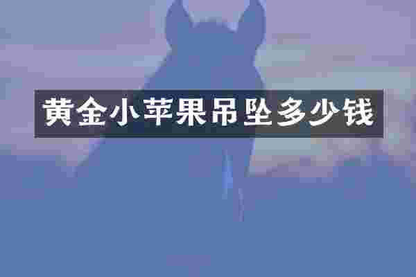 黄金小苹果吊坠多少钱