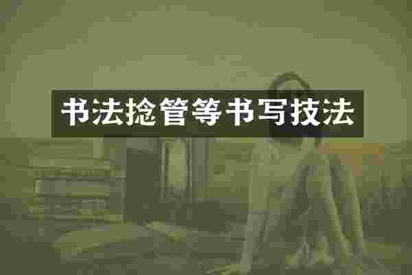 书法捻管等书写技法