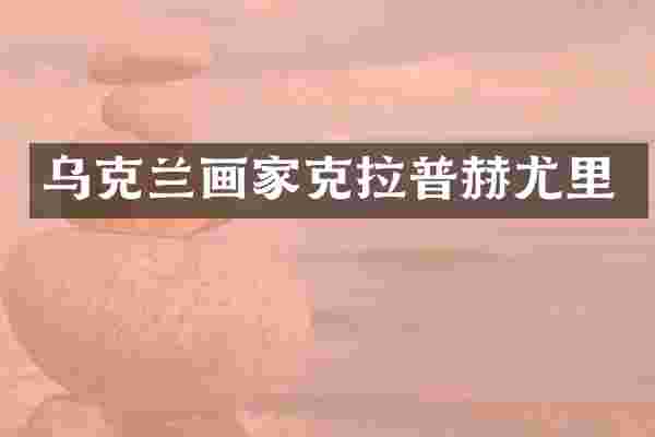 乌克兰画家克拉普赫尤里