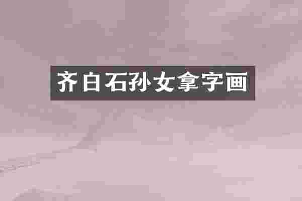 齐白石孙女拿字画