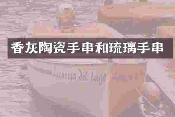 香灰陶瓷手串和琉璃手串