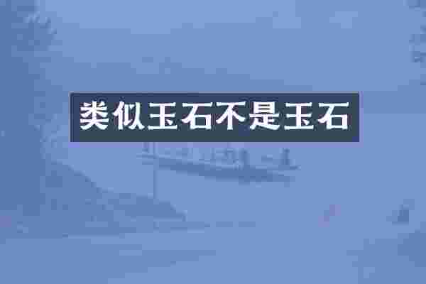 类似玉石不是玉石