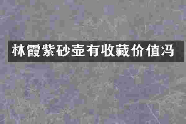 林霞紫砂壶有收藏价值冯