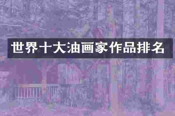 世界十大油画家作品排名
