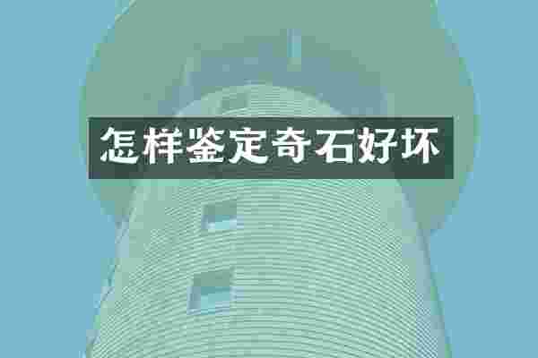 怎样鉴定奇石好坏