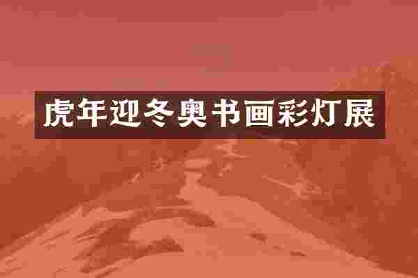 虎年迎冬奥书画彩灯展