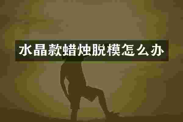 水晶款蜡烛脱模怎么办